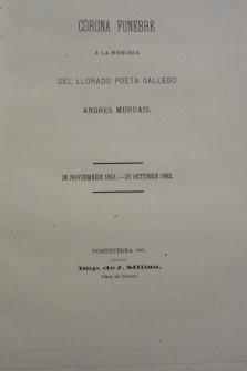 CORONA FUNEBRE A LA MEMORIA DEL LLORADO POETA GALLEGO ANDRES MURUAIS. 30 NOVIEMBRE 1851 - 21 OCTUBRE 1882