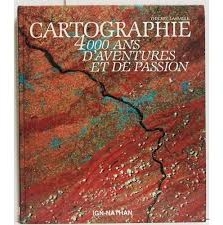 Cartographie. 4000 Ans D'aventures Et De Passion