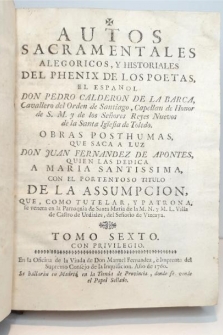 Autos sacramentales alegóricos, y historiales. Tomo VI. Obras pósthumas que saca a luz Don Juan Fernández de Apontes.