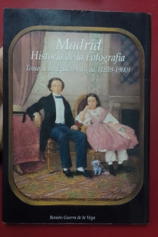 Madrid. Historia de la fotografía. Tomo I. La Época Antigua (1839-1900)