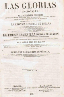 LAS GLORIAS NACIONALES. GRANDE HISTORIA UNIVERSAL DE TODOS LOS REINOS, PROVINCIAS, ISLAS Y COLONIAS DE LA MONARQUÍA ESPAÑOLA, DESDE LOS TIEMPOS PRIMITIVOS HASTA EL AÑO DE 1854. Tomo VI (de 6)