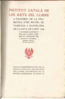 Institut català de les arts del llibre. Facsimil de la gramatica d´en mates, estampada a Barcelona ab la data de l´any 1468. Exemplar numerat